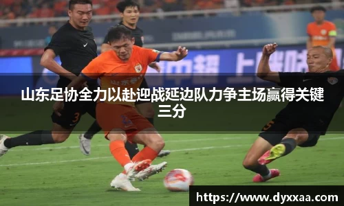 山东足协全力以赴迎战延边队力争主场赢得关键三分