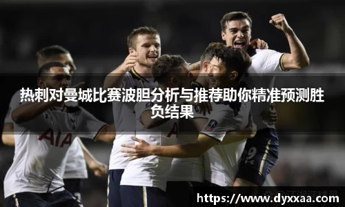 热刺对曼城比赛波胆分析与推荐助你精准预测胜负结果